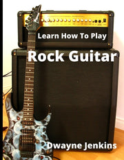 Learn How To Play Rock Guitar: A Comprehensive Course For Beginners