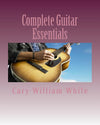 Complete Guitar Essentials: The building blocks to guitar playing profiency
