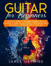 Guitar for Beginners A Practical Guide To Teaching Yourself To Play Guitar In A Week Or Less Even If You've Never Seen (Or Heard) A Guitar Before In Y